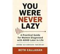 You Were Never Lazy: A Practical Guide for Women Diagnosed with ADHD Later in Life - Systems, Self-Compassion, and Getting Things Done Your Own Way