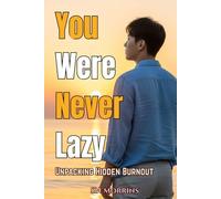 YOU WERE NEVER LAZY: Unpacking Hidden Burnout: A Self-Compassion Guide to Healing Emotional Exhaustion, Letting Go of Hustle, and Finally Resting Without Guilt | 32 Chapters
