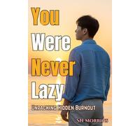 YOU WERE NEVER LAZY: Unpacking Hidden Burnout: A Self-Compassion Guide to Healing Emotional Exhaustion, Letting Go of Hustle, and Finally Resting Without Guilt | 32 Chapters