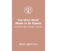 You Were Never Meant to Be Human: You Weren't Born. You Were Captured.
