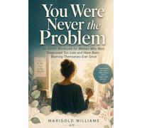 You Were Never the Problem: An ADHD Workbook for Women Who Were Diagnosed Too Late and Have Been Blaming Themselves Ever Since