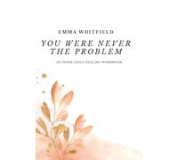 You Were Never the Problem: An Inner Child Healing Workbook