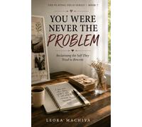 YOU WERE NEVER THE PROBLEM: Reclaiming the Self They Tried to Rewrite