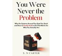 YOU WERE NEVER THE PROBLEM: Why the Systems Around You Kept You Stuck - and How to Finally Build a Life That Works for Who You Actually Are