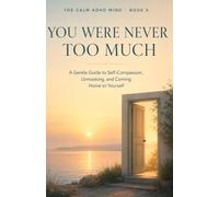 You Were Never Too Much: A Gentle Guide to Self-Compassion, Unmasking, and Coming Home to Yourself: 5