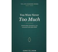 You Were Never Too Much: Relationships, Boundaries, and Connection with Late-Diagnosed ADHD: A Woman's Guide to RSD, Communication, People-Pleasing, and Closeness That Fits Your Brain
