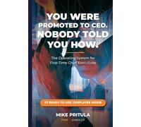 You Were Promoted to CEO. Nobody Told You How.: The Operating System for First-Time Chief Executives