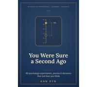 You Were Sure a Second Ago: 80 Psychology Experiments, Puzzles & Decisions That Test How You Think