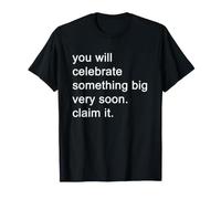 You Will Celebrate Something Big Very Soon Claim It Maglietta