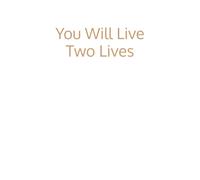 You Will Live Two Lives