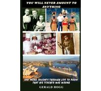 YOU WILL NEVER AMOUNT TO ANYTHING: ONE MANS JOURNEY THROUGH LIFE TO PROVE THAT HIS TEACHER WAS WRONG