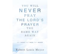 YOU WILL NEVER PRAY The Lord’s Prayer THE SAME WAY AGAIN: Get right Get real Get ready