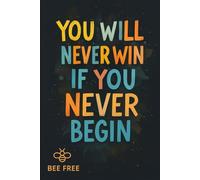 You Will Never Win If You Never Begin: A Motivational Notebook for Taking Action and Achieving Goals