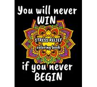 YOU WILL NEVER WIN IF YOU NEVER BEGIN: Mandala Coloring Book with Positive Quotes for Relaxation and Mindfulness - 30 Inspirational Designs for Stress ... and Motivation for Adults and Teens