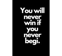 You Will Never Win If You Never Begin: Positive Affirmation Motivational And Inspirational Notebooks