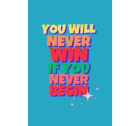 YOU WILL NEVER WIN IF YOU NEVER BEGIN: SELF HELP AND MOTIVATIONAL JOURNAL