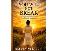 YOU WILL NOT BREAK: Finding Strength in the Seasons That Tried to Destroy You