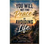 You Will Not Find Peace By Avoiding Life.: A Motivational Journal for Self-Discovery and Reflection Find Peace Through Growth, Not Avoidance