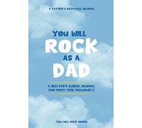 You Will Rock As a Dad!: A New Dad's Journal For First-Time Pregnancy, A Father’s Keepsake Journal