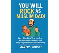 You Will Rock As a Muslim Dad!: Everything First-Time Muslim Fathers Need to Know-From Pregnancy to Positive Islamic Parenting