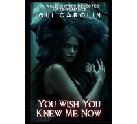You Wish You Knew Me Now: A Wolf Shifter Rejected Mate Romance
