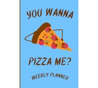 You Wonna Pizza Me Weekly Planner (Undated): Funny Pizza Lover Notebook For Friends, Foodies, And Couples Who Love Cheesy Humor