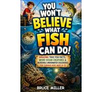 You Won't Believe What Fish Can Do!: Amazing True Fish Facts, Weird Ocean Creatures & Incredible Underwater Discoveries for Curious Kids Ages 8-12