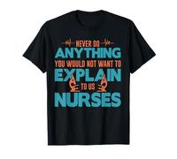 You Would Not Want To Explain To Us Nurses Nursing Nurse Maglietta