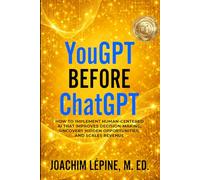 YouGPT Before ChatGPT: How to Implement Human-Centered AI that Improves Decision-Making, Uncovers Hidden Opportunities, and Scales Revenue