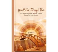 You'll Get Through This: A 6-Month Money & Mindset Planner for the Job-Loss Months, 6x9, 151 pages, Practical tools for real people, in real life.