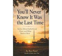 You'll Never Know It Was the Last Time: Stories About Fatherhood, Time, and What Matters Most