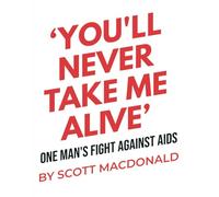 You'll Never Take Me Alive: One Man's Fight Against AIDS