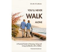You'll Never WALK Alone: A Practical Guide to Confident Walking, Choosing the Right Walker, and Staying Independent for Seniors