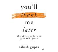 You'll thank me later: The advice we love to give and ignore