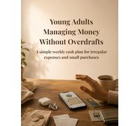 Young Adults Managing Money Without Overdrafts: A simple weekly cash plan for irregular expenses and small purchases: Weekly Budget Planning, Saving ... Financial Habits, and Budgeting Skills