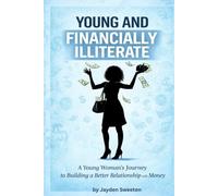 Young and Financially ILLiterate: A Young Woman's Journey Towards Building a Better Relationship with Money