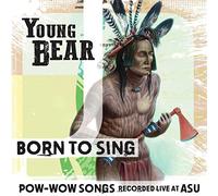 Young Bear - Born To Sing: Pow-Wow Songs Rec Live At Asu