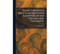 Young Christian's Bible Class Questions & Answers on the Old and New Testaments