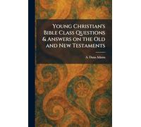 Young Christian's Bible Class Questions & Answers on the Old and New Testaments