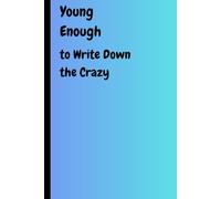 Young Enough to write down the crazy: A funny notebook journal for friends and family.