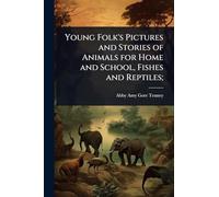 Young Folk's Pictures and Stories of Animals for Home and School, Fishes and Reptiles;