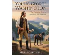 Young George Washington: The Formative Years of America’s First President.