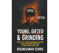 Young, Gifted & Grinding: How to Turn Sidewalk Sales into Passive Income & Get Paid for Life