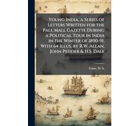 Young India, a Series of Letters Written for the Pall Mall Gazette During a Political Tour in India in the Winter of 1890-91. With 64 Illus. by R.W. Allan, John Pedder & H.S. Dale