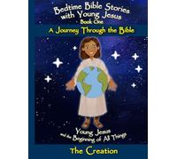 Young Jesus and the Beginning of All Things - The Creation: Bedtime Bible Stories with Young Jesus - A Journey through the Bible