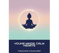 Young Minds, Calm Hearts: A Simple Guide To Anxiety Relief