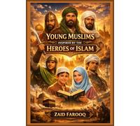 Young Muslims Inspired by the Heroes of Islam: Practical Lessons and Moral Guidance for Today’s Muslim Youth
