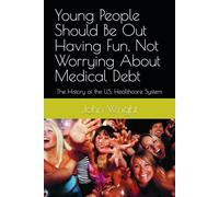 Young People Should Be Out Having Fun, Not Worrying About Medical Debt: The History of the U.S. Healthcare System