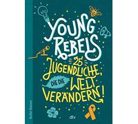 Young Rebels 25 Jugendliche, die die Welt verändern
