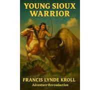 YOUNG SIOUX WARRIOR: A Restored Sioux Classic, Newly Enhanced for Modern Readers